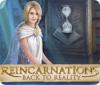 Reincarnations: Vuelta a la realidad game