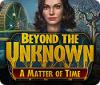 Beyond the Unknown: A Matter of Time juego